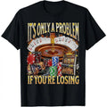 It’s Only A Problem If You’re Losing Graphic T-Shirt & Hoodie